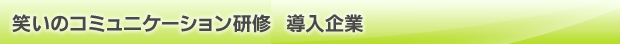 笑いのコミュニケーション研修　導入企業